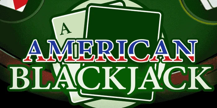 American-Blackjack-Cara-Meningkatkan-Peluang-Menang-dengan-Teknik-Terbukti